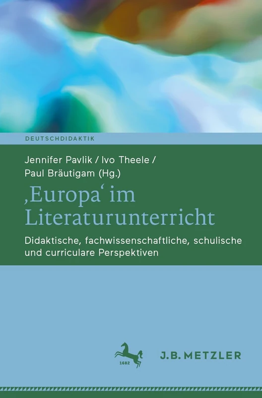 ‚Europa‘ im Literaturunterricht: Didaktische, fachwissenschaftliche, schulische und curriculare Perspektiven (Deutschdidaktik)