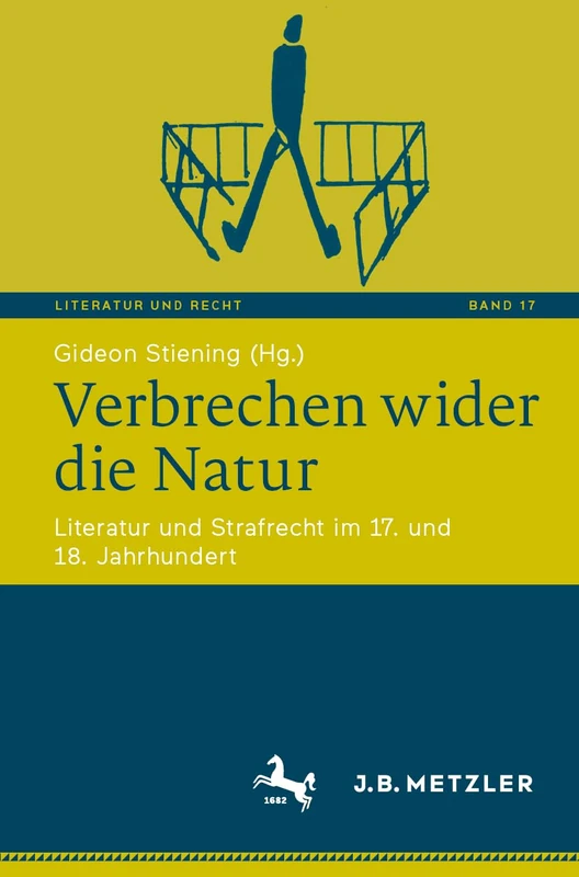 Verbrechen wider die Natur: Literatur und Strafrecht im 17. und 18. Jahrhundert (Literatur und Recht, 17)