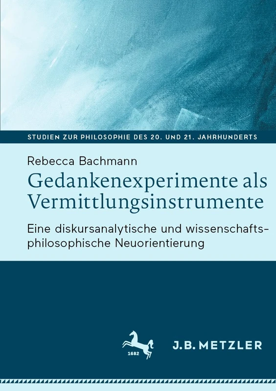 Gedankenexperimente als Vermittlungsinstrumente: Eine diskursanalytische und wissenschaftsphilosophische Neuorientierung (Studien zur Philosophie des 20. und 21. Jahrhunderts)