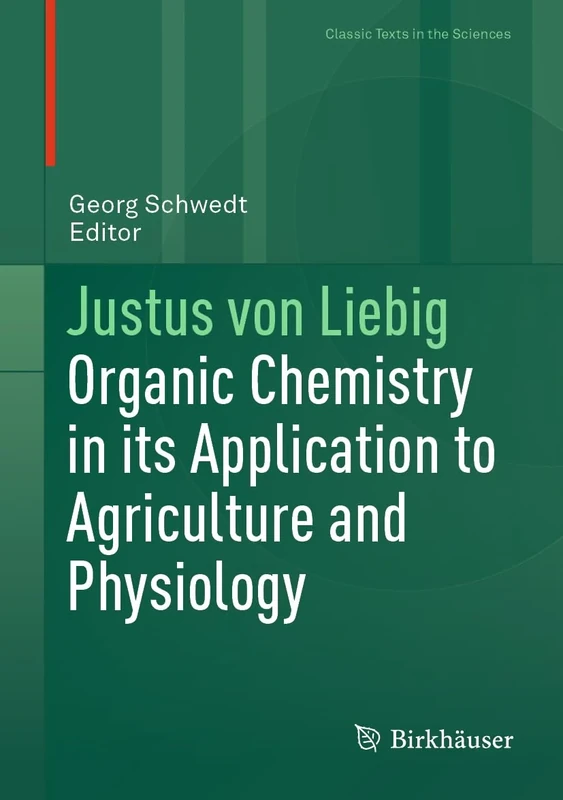 Justus von Liebig: Organic Chemistry in its Application to Agriculture and Physiology (Classic Texts in the Sciences)
