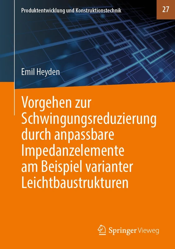Vorgehen zur Schwingungsreduzierung durch anpassbare Impedanzelemente am Beispiel varianter Leichtbaustrukturen: 27 (Produktentwicklung und Konstruktionstechnik, 27)