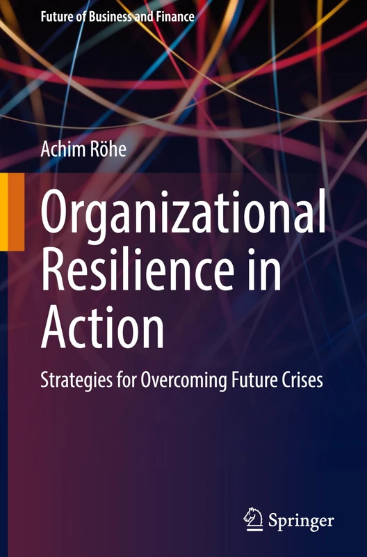 Organizational Resilience in Action: Strategies for Overcoming Future Crises (Future of Business and Finance)