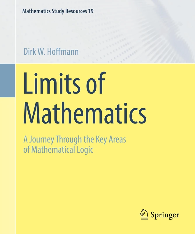 Limits of Mathematics: A Journey Through the Key Areas of Mathematical Logic: 19 (Mathematics Study Resources, 19)