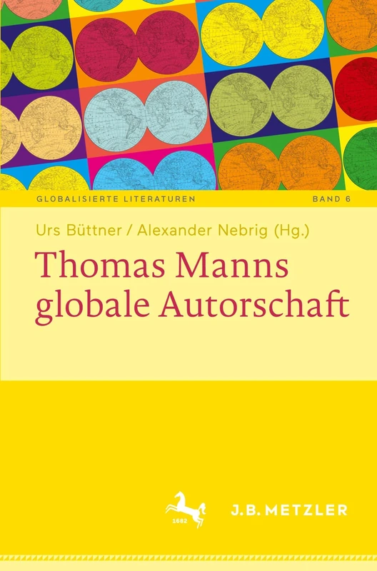 Thomas Manns globale Autorschaft (Globalisierte Literaturen. Theorie und Geschichte transnationaler Buchkultur / Globalized Literatures. Theory and History of Transnational Book Culture, 6)