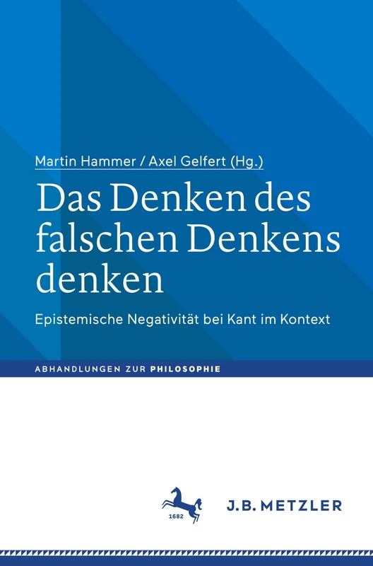 Das Denken des falschen Denkens denken: Epistemische Negativität bei Kant im Kontext (Abhandlungen zur Philosophie)