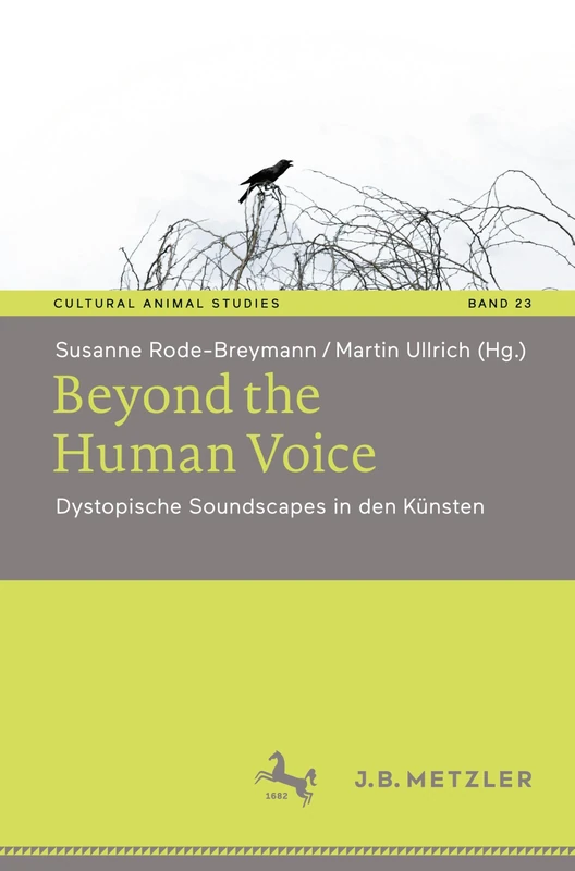Beyond the Human Voice: Dystopische Soundscapes in den Künsten: 23 (Cultural Animal Studies, 23)