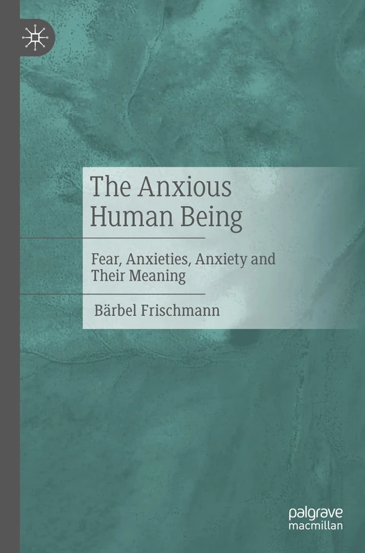 The Anxious Human Being: Fear, Anxieties, Anxiety and Their Meaning - Image 1