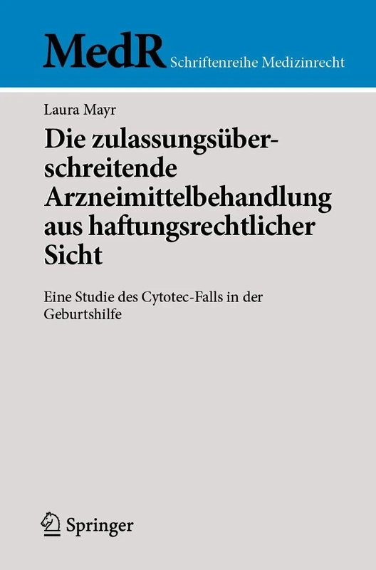 Die zulassungsüberschreitende Arzneimittelbehandlung aus haftungsrechtlicher Sicht: Eine Studie des Cytotec-Falls in der Geburtshilfe (MedR Schriftenreihe Medizinrecht)