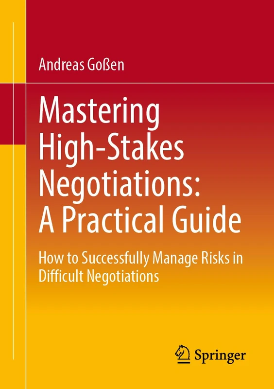 Mastering High-Stakes Negotiations: A Practical Guide: How to Successfully Manage Risks in Difficult Negotiations