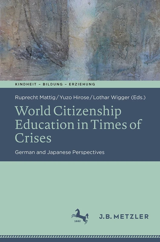 World Citizenship Education in Times of Crises: German and Japanese Perspectives (Kindheit – Bildung – Erziehung. Philosophische Perspektiven)