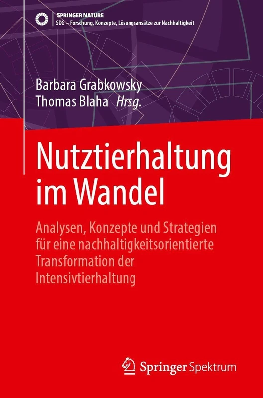 Nutztierhaltung im Wandel: Analysen, Konzepte und Strategien für eine nachhaltigkeitsorientierte Transformation der Intensivtierhaltung (SDG - Forschung, Konzepte, Lösungsansätze zur Nachhaltigkeit)
