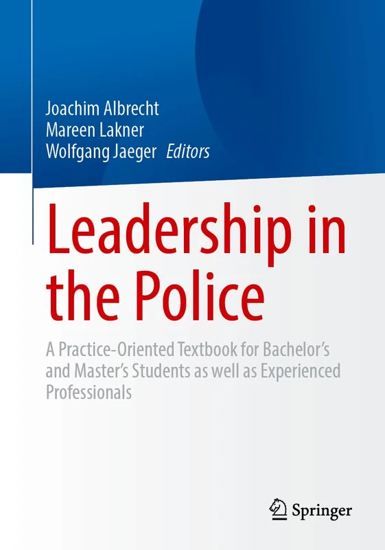 Leadership in the Police: A Practice‑Oriented Textbook for Bachelor’s and Master’s Students as well as Experienced Professionals