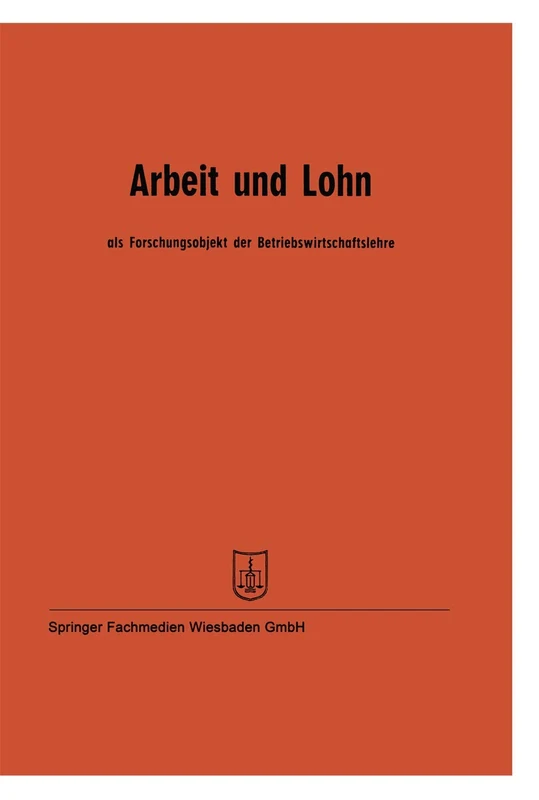 Arbeit und Lohn als Forschungsobjekt der Betriebswirtschaftslehre: Vorträge der Tagung des Verbandes der Hochschullehrer für Betriebswirtschaft e. V. vom 24. bis 27. Mai 1961 in Mannheim