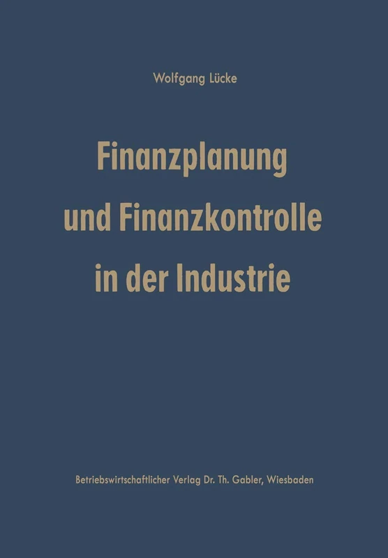 Finanzplanung und Finanzkontrolle in der Industrie: Systematische Darstellung der Grundlagen
