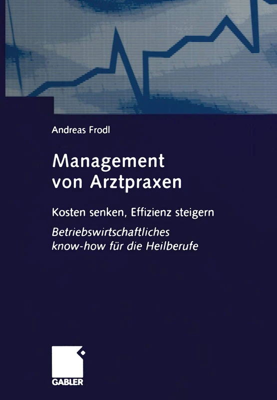 Management von Arztpraxen: Kosten senken, Effizienz steigern. Betriebswirtschaftliches know-how für die Heilberufe
