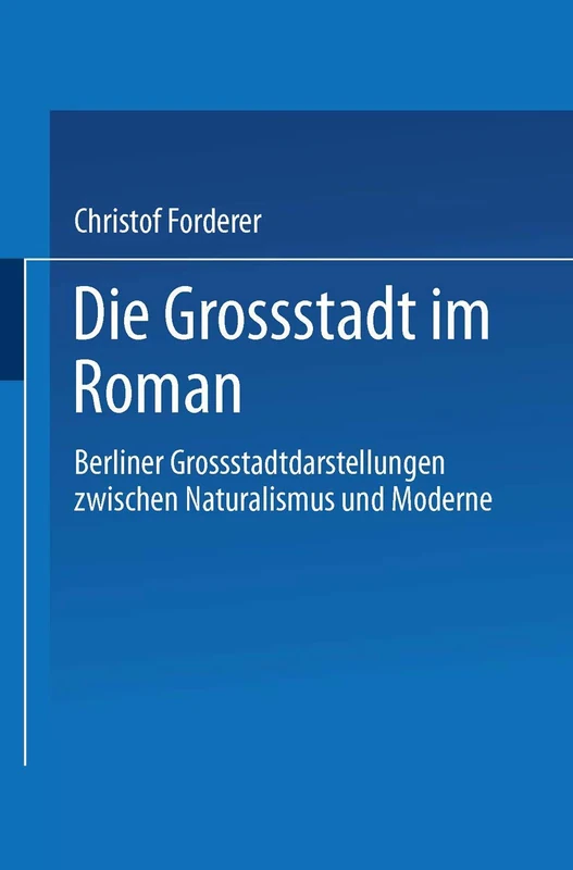 Die Großstadt im Roman: Berliner Großstadtdarstellungen zwischen Naturalismus und Moderne