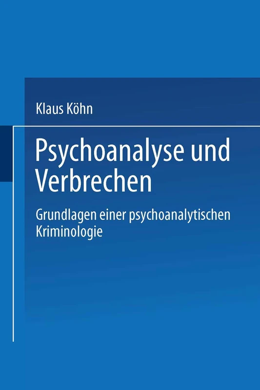 Psychoanalyse und Verbrechen: Grundlagen einer psychoanalytischen Kriminologie