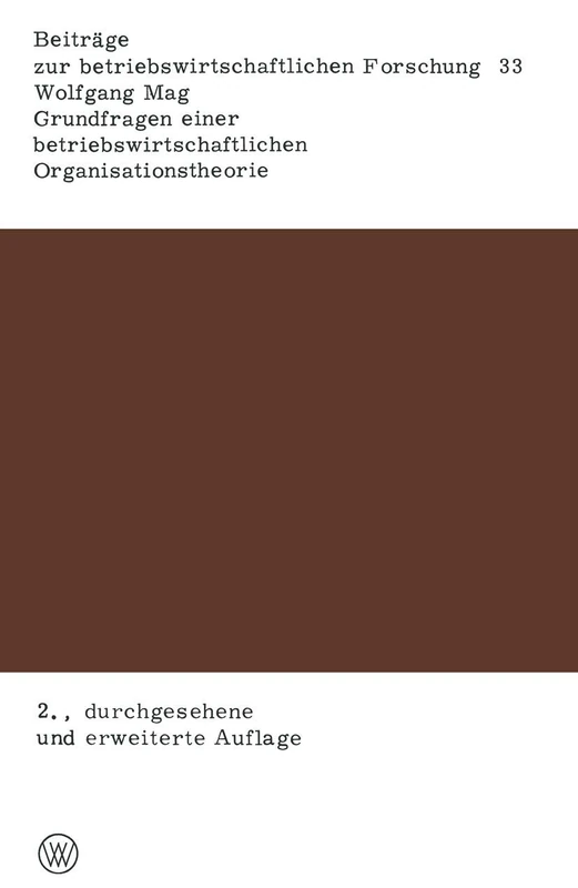 Grundfragen einer betriebswirtschaftlichen Organisationstheorie: Eine Analyse der Beziehungen zwischen unternehmerischer Zielsetzung, ... zur betriebswirtschaftlichen Forschung, 33)