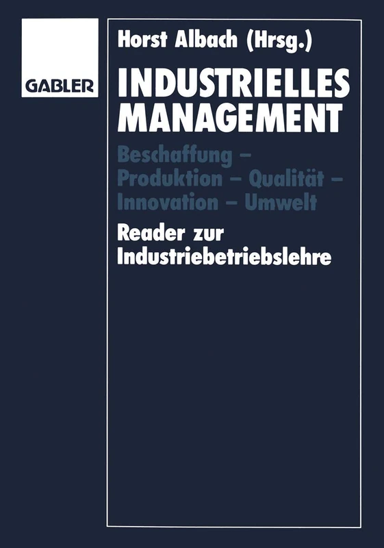 Industrielles Management: Beschaffung ― Produktion ― Qualität ― Innovation ― Umwelt Reader zur Industriebetriebslehre