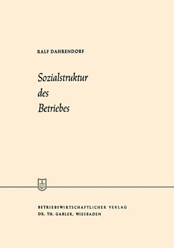 Sozialstruktur des Betriebes: Betriebssoziologie (Die Wirtschaftswissenschaften)