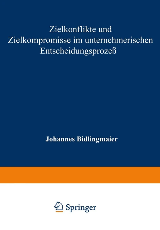 Zielkonflikte und Zielkompromisse im unternehmerischen Entscheidungsprozeß: 11 (Studienreihe Betrieb und Markt, 11)