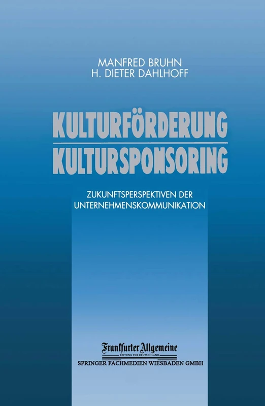 Kulturförderung Kultursponsoring: Zukunftsperspektiven der Unternehmenskommunikation (FAZ - Gabler Edition)