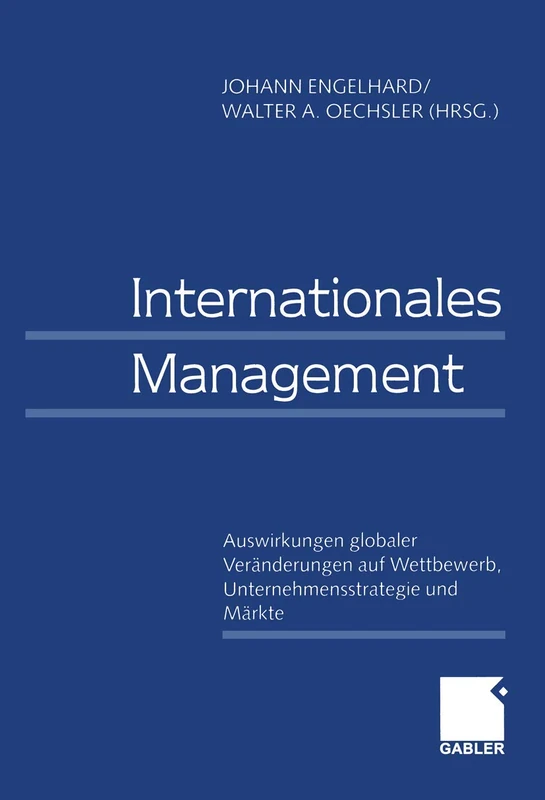 Internationales Management / International Management: Auswirkungen globaler Veränderungen auf Wettbewerb, Unternehmensstrategie und Märkte / Effects ... Corporate Strategies, and Markets
