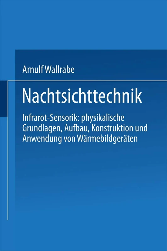 Nachtsichttechnik: Infrarot-Sensorik: physikalische Grundlagen, Aufbau, Konstruktion und Anwendung von Wärmebildgeräten