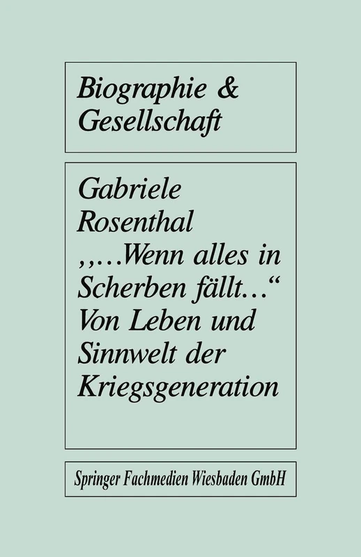„…wenn alles in Scherben fällt…“: Von Leben und Sinnwelt der Kriegsgeneration: 6 (Biographie & Gesellschaft, 6)