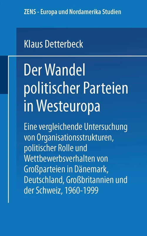 Der Wandel politischer Parteien in Westeuropa: Eine vergleichende Untersuchung von Organisationsstrukturen, politischer Rolle und Wettbewerbsverhalten ... 9 (ZENS - Europa und Nordamerika Studien, 9)