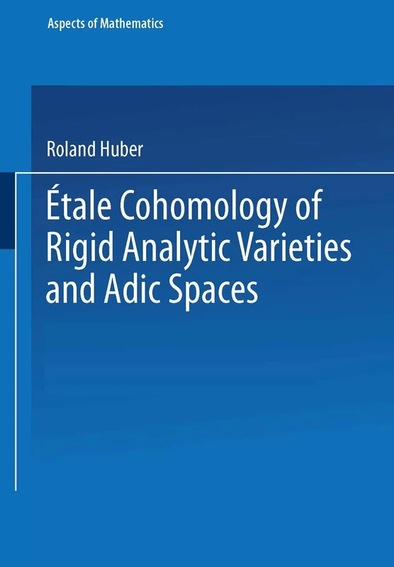 Étale Cohomology of Rigid Analytic Varieties and Adic Spaces: 30 (Aspects of Mathematics, 30)
