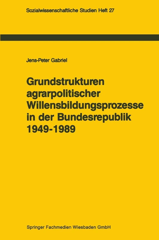 Grundstrukturen agrarpolitischer Willensbildungsprozesse in der Bundesrepublik Deutschland (1949–1989): Zur politischen Konsens- und Konfliktregelung (Sozialwissenschaftliche Studien)