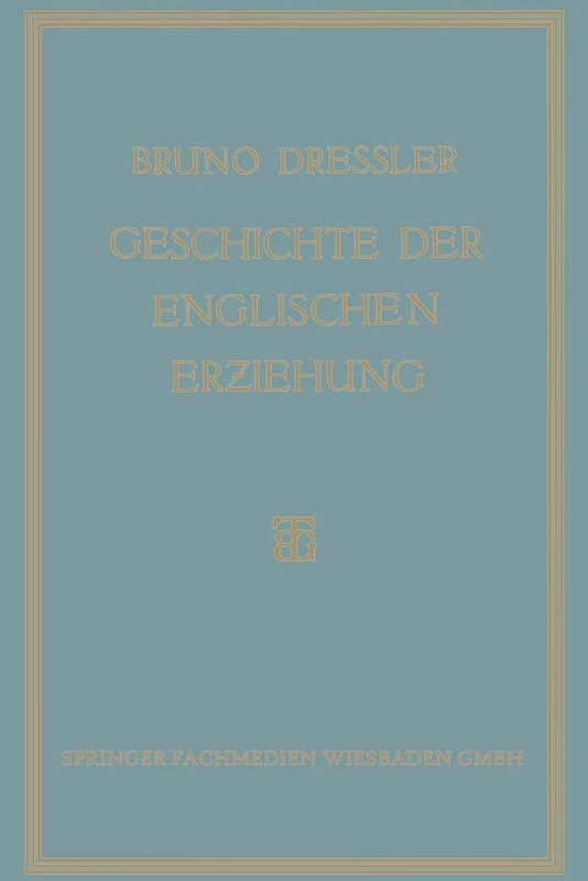 Geschichte der englischen Erziehung: Versuch Einer Ersten Kritischen Gesamtdarstellung der Entwicklung der englischen Erziehung