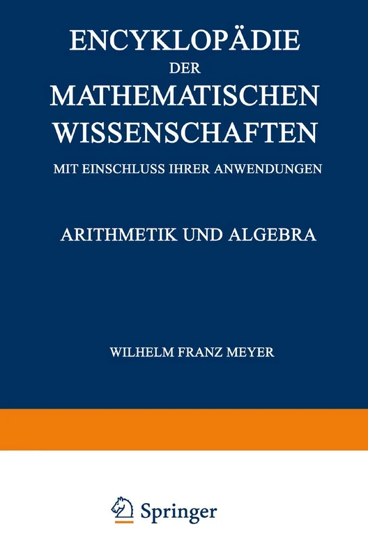 Encyklopädie der Mathematischen Wissenschaften mit Einschluss ihrer Anwendungen: Arithmetik und Algebra