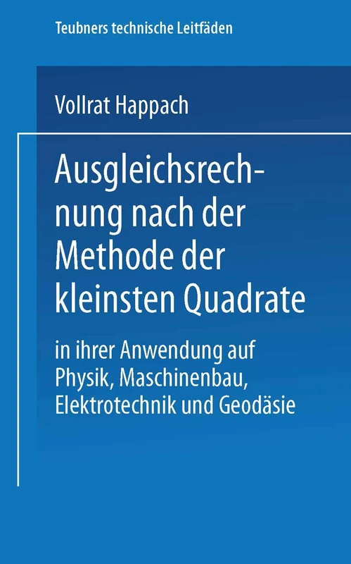 Ausgleichsrechnung nach der Methode der Kleinsten Quadrate: In Ihrer Anwendung auf Physik Maschinenbau, Elektrotechnik und Geodäsie (Teubners technische Leitfäden)