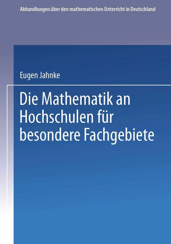 Die Mathematik an Hochschulen für Besondere Fachgebiete: 4 (Abhandlungen über den Mathematischen Unterricht in Deutschland, 4)