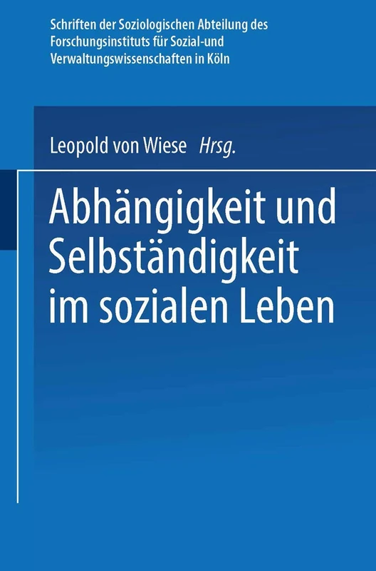 Abhängigkeit und Selbständigkeit im Sozialen Leben (Schriften der soziologischen Abteilung des Forschungsinstituts für Sozial- und ... Forschungsinstituts für Sozialwissenschaften)