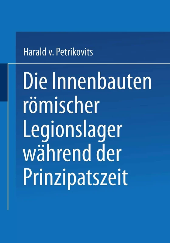 Die Innenbauten römischer Legionslager während der Prinzipatszeit (Abhandlungen der Rheinisch-Westfälischen Akademie der Wissenschaften)