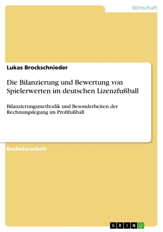 Die Bilanzierung und Bewertung von Spielerwerten im deutschen Lizenzfußball: Bilanzierungsmethodik und Besonderheiten der Rechnungslegung im Profifußball
