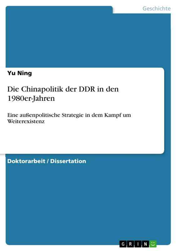 Die Chinapolitik der DDR in den 1980er-Jahren: Eine außenpolitische Strategie in dem Kampf um Weiterexistenz