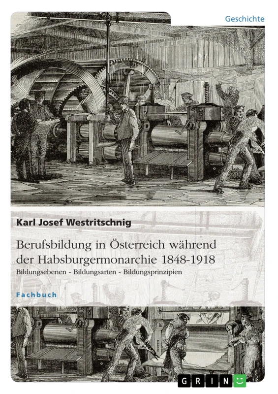Berufsbildung in Österreich während der Habsburgermonarchie 1848-1918: Bildungsebenen - Bildungsarten - Bildungsprinzipien
