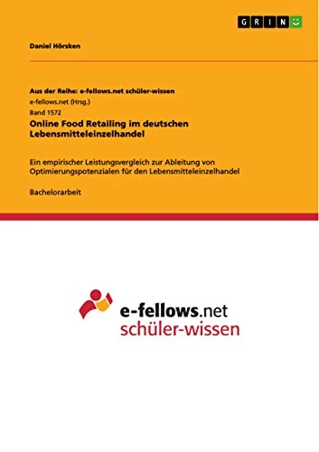 Online Food Retailing im deutschen Lebensmitteleinzelhandel: Ein empirischer Leistungsvergleich zur Ableitung von Optimierungspotenzialen für den Lebensmitteleinzelhandel