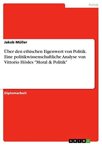 Über den ethischen Eigenwert von Politik. Eine politikwissenschaftliche Analyse von Vittorio Hösles "Moral & Politik" - Image 1