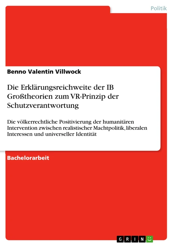 Die Erklärungsreichweite der IB Großtheorien zum VR-Prinzip der Schutzverantwortung: Die völkerrechtliche Positivierung der humanitären Intervention ... Interessen und universeller Identität
