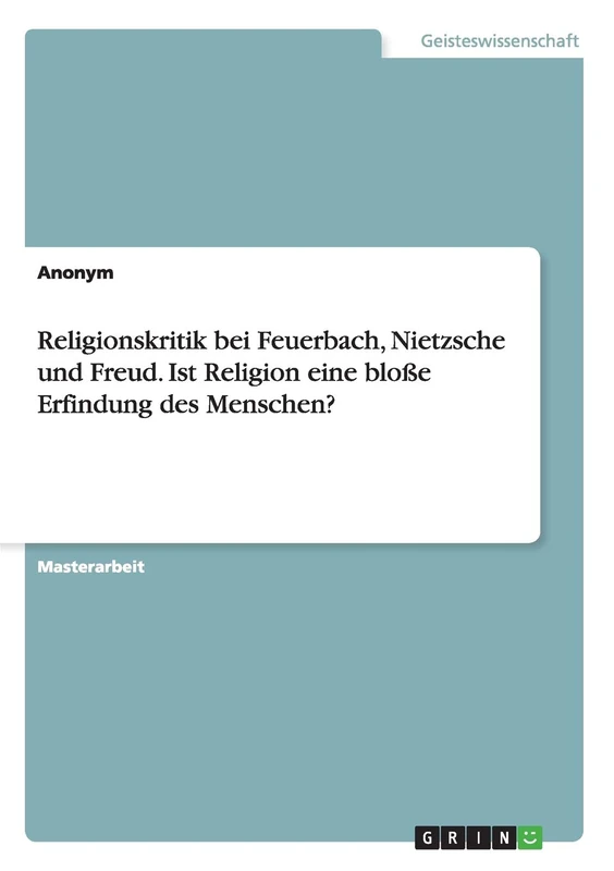 Religionskritik bei Feuerbach, Nietzsche und Freud. Ist Religion eine bloße Erfindung des Menschen?
