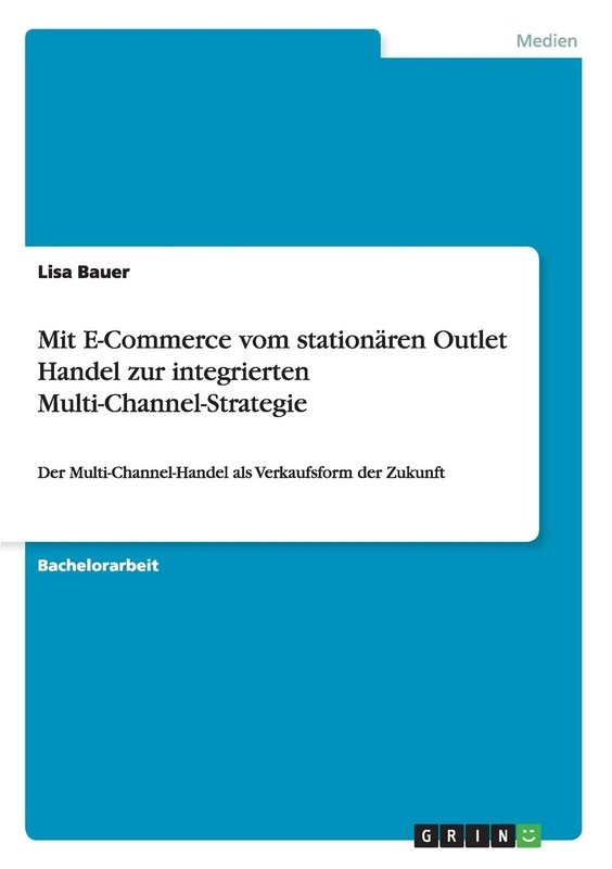 Mit E-Commerce vom stationären Outlet Handel zur integrierten Multi-Channel-Strategie: Der Multi-Channel-Handel als Verkaufsform der Zukunft