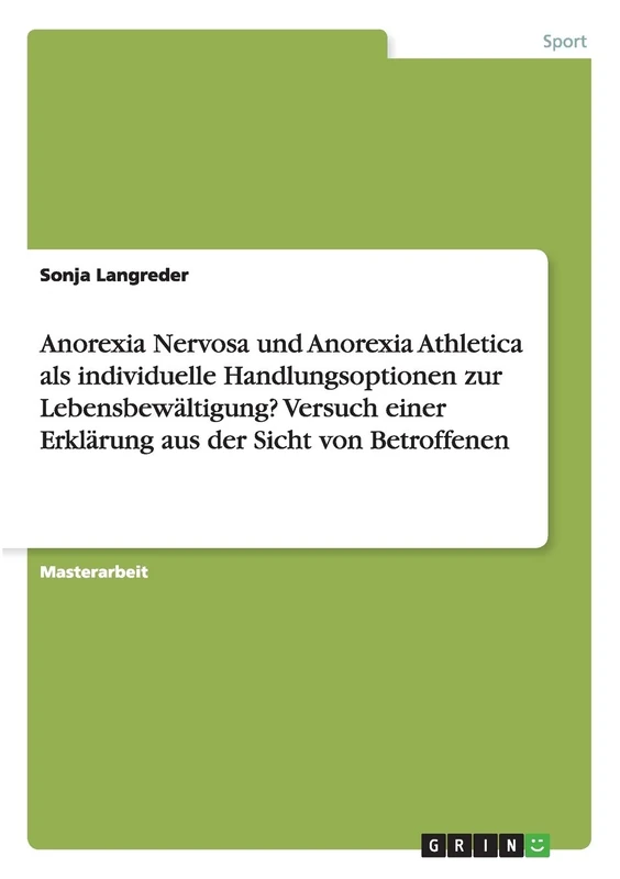 Anorexia Nervosa und Anorexia Athletica als individuelle Handlungsoptionen zur Lebensbewältigung? Versuch einer Erklärung aus der Sicht von Betroffenen