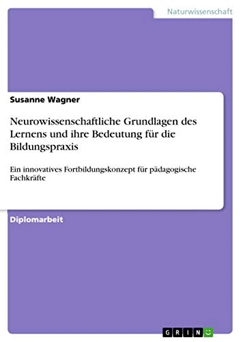 Neurowissenschaftliche Grundlagen des Lernens und ihre Bedeutung für die Bildungspraxis: Ein innovatives Fortbildungskonzept für pädagogische Fachkräfte