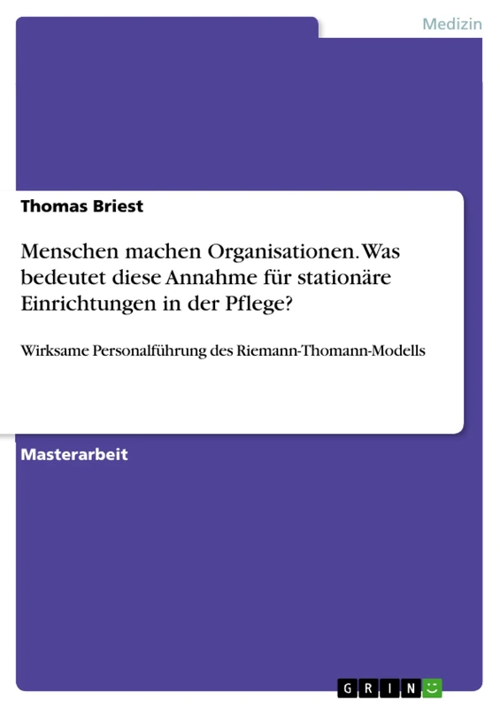 Menschen machen Organisationen. Was bedeutet diese Annahme für stationäre Einrichtungen in der Pflege?: Wirksame Personalführung des Riemann-Thomann-Modells