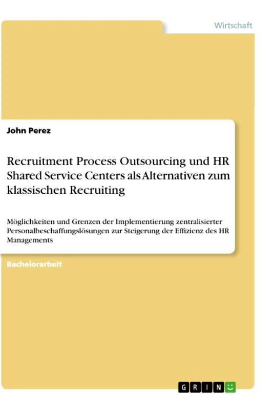 Recruitment Process Outsourcing und HR Shared Service Centers als Alternativen zum klassischen Recruiting: Möglichkeiten und Grenzen der ... Steigerung der Effizienz des HR Managements